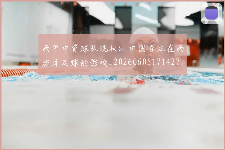 西甲中资球队现状:中国资本在西班牙足球的影响_20260605171427