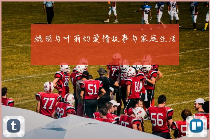 姚明与叶莉的爱情故事与家庭生活
