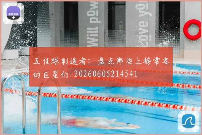 五佳球制造者：盘点那些上榜常客的巨星们_20260605214541