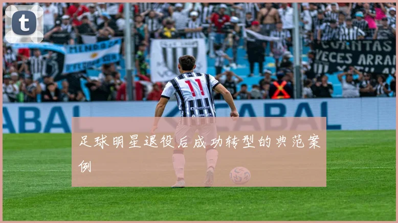 足球明星退役后成功转型的典范案例