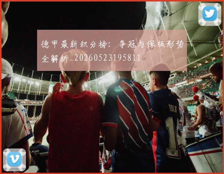 德甲最新积分榜:争冠与保级形势全解析_20260523195811